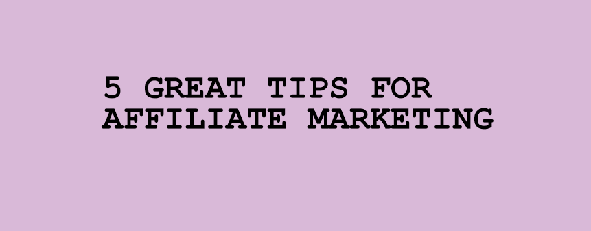 5 Great Tips To Make Your Affiliate Marketing Shine